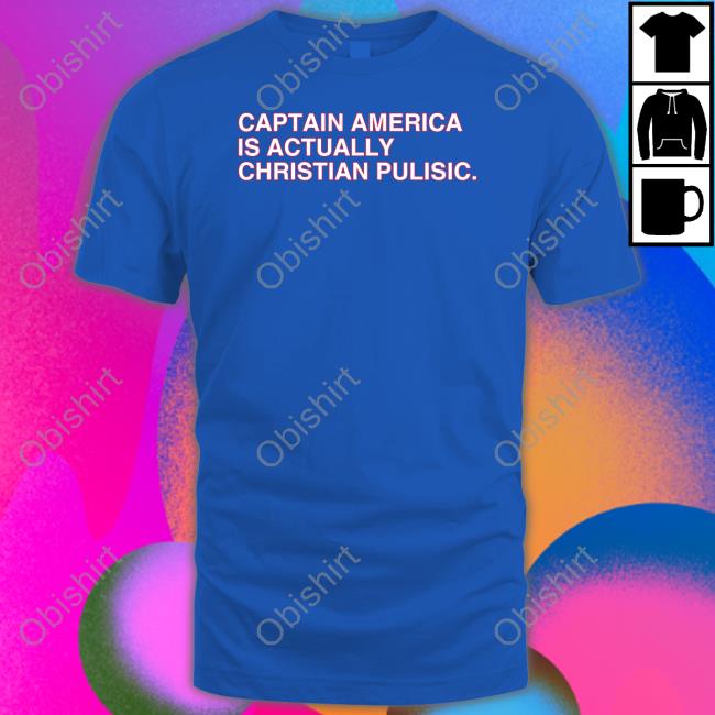 Captain America Is Actually Christian Pulisic Tee Shirts