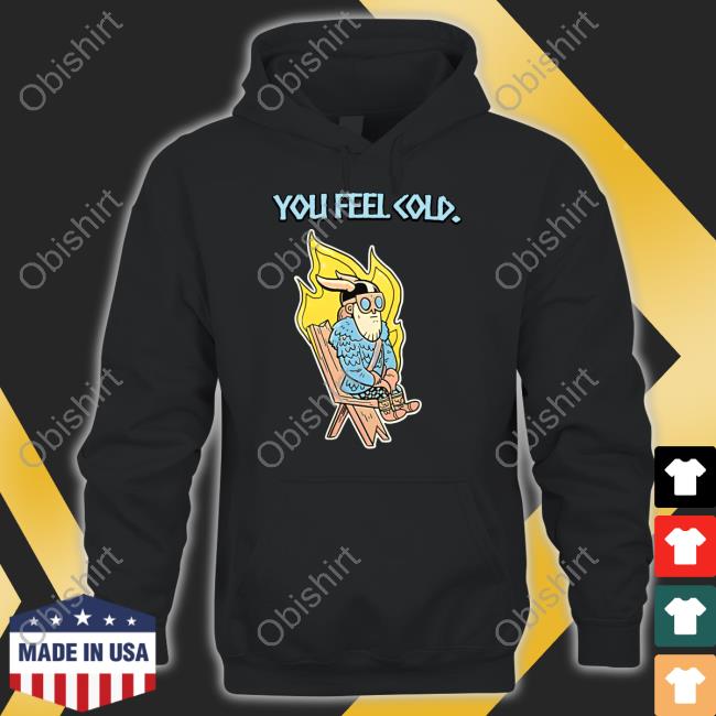 You Feel Cold Valheim T Shirt
