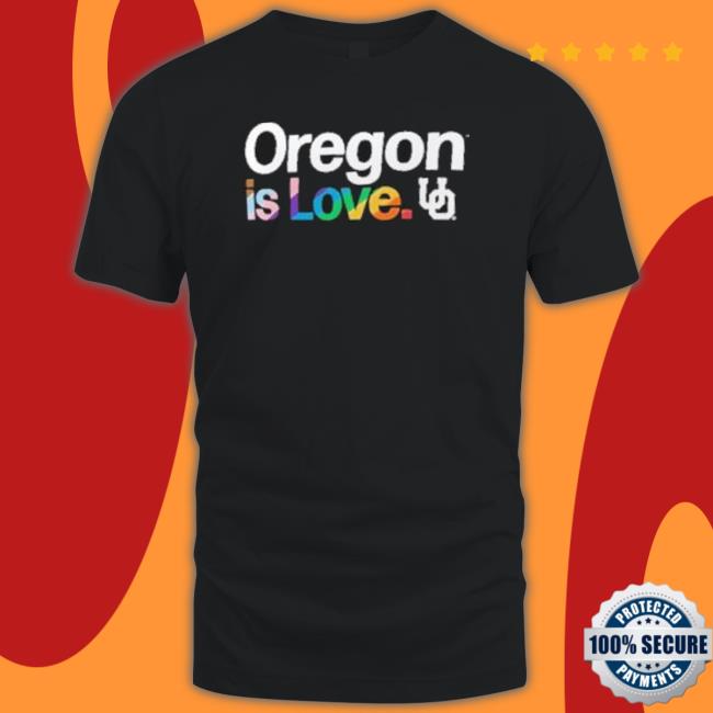 Oregon Is Love Oregon Ducks Lgbt Tee Shirt Oregon Is Love Oregon Ducks Lgbt Tee