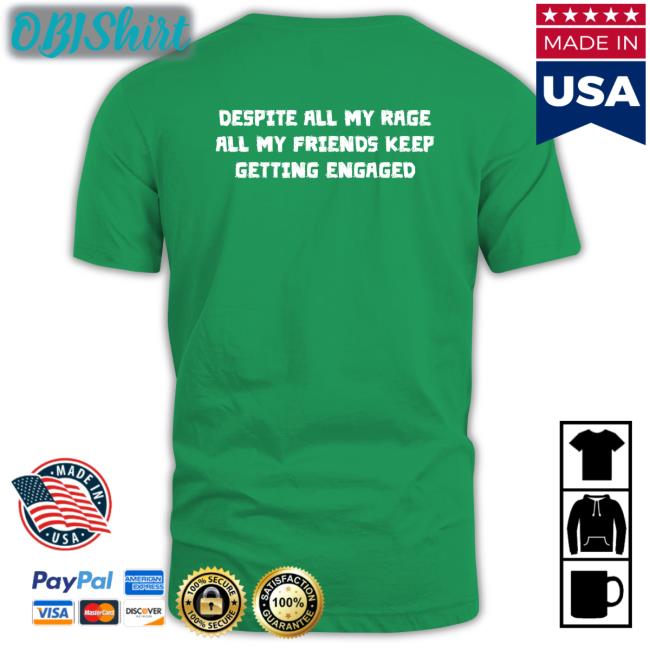 Thegoodshirts Despite All My Rage All My Friends Keep Getting Engaged Shirt Shirtsthtgohard Despite All My Rage All My Friends Keep Getting Engaged Tee Shirt