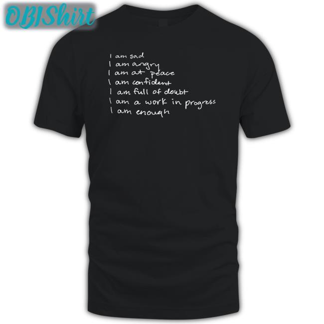 I Am Sad I Am Angry I Am At Peace I Am Confident I Am Full Of Doubt I Am A Work In Progress I Am Enough Sweatshirt
