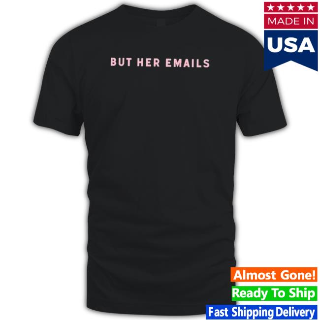 Hillary Clinton But Her Emails Black shirt
