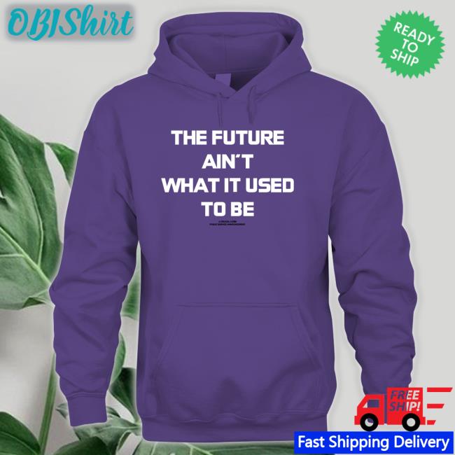 The Future Ain't What It Used To Be Shirt Michael Christmas The Future Ain't What It Used To Be Hooded Sweatshirt Mickeychristmas