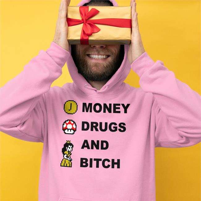 Money Drugs And Bitch Shirt