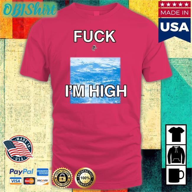 Astronaut Fuck I'm High Shirt Shirtsthtgohard Fuck I'm High Shirt