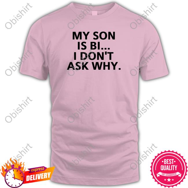 My Son Is Bi I Don't Ask Why Hoodie Sweatshirt