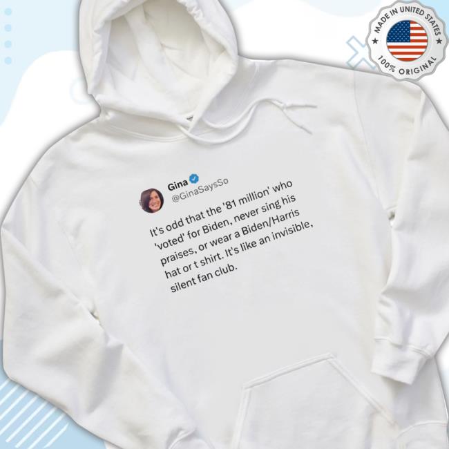 Official Gina It’S Odd That The 81 Million Who Voted For Biden It’S Like An Invisible Silent Fan Club Shirt