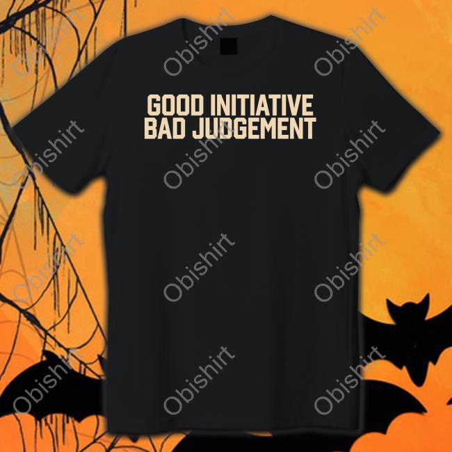 Good Initiative Bad Judgement Tees Good Initiative Bad Judgement Long Sleeve T Shirt