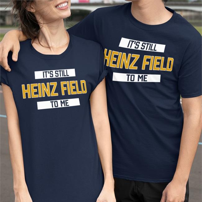 Pittsburgh Clothing Company Merch It's Still Heinz Field To Me Shirt