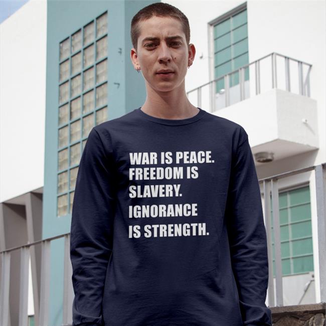 War Is Peace Freedom Is Slavery Ignorance Is Strength Funny T Shirt Delusional Takes