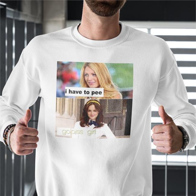 Good Shirts I Have To Pee Go Piss Girl Hoodie
