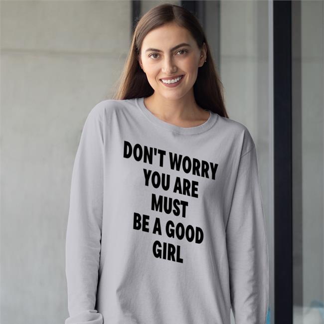 Don't Worry You Are Must Be A Good Girl Shirt White Poorly Translated Shirts