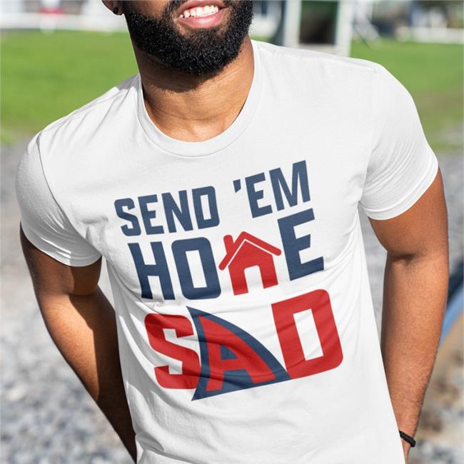 Send 'Em Home Sad Shirts Mb6 Milesbattle2