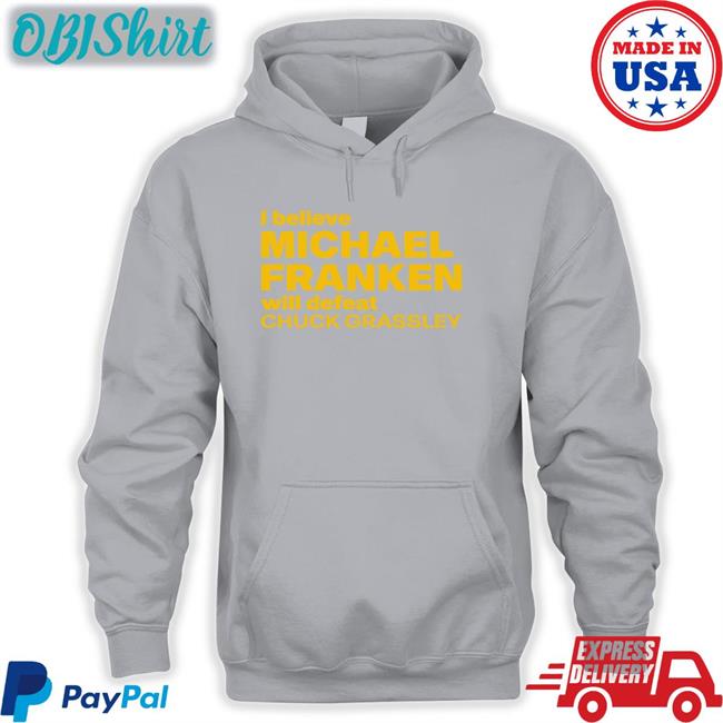 I Believe Michael Franken Will Defeat Chuck Grassley Tee Shirt Frankenforiowa