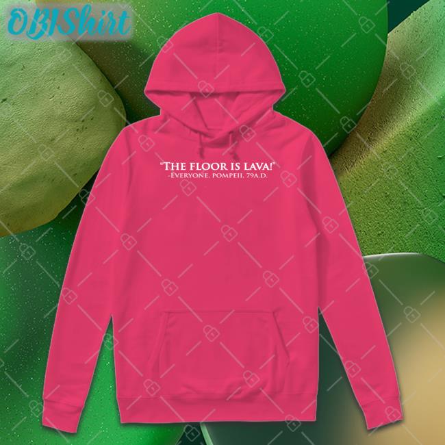 The Floor Is Lava Everyone, Pompeii, 79Ad Tees The Floor Is Lava T Shirt
