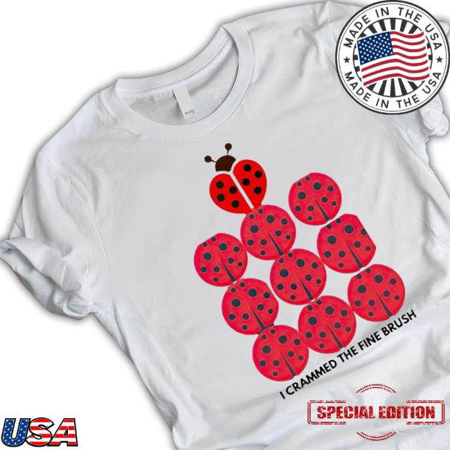 Coccinellidae I Crammed The Fine Brush Shirt Coccinellidae I Crammed The Fine Brush shirt