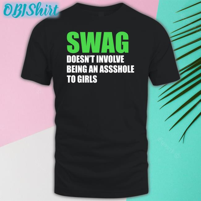 Swag Doesn't Involve Being Asshole To Girls Tee Shirt