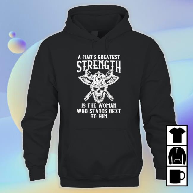 Official A Mans Greatest Strength Is The Woman Who Stands Next To Him Shirts A Mans Greatest Strength Is The Woman Who Stands Next To Him New Shirt