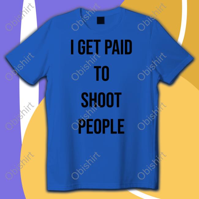 Sixomo I Get Paid To Shoot People Unisex T Shirt Ohfold