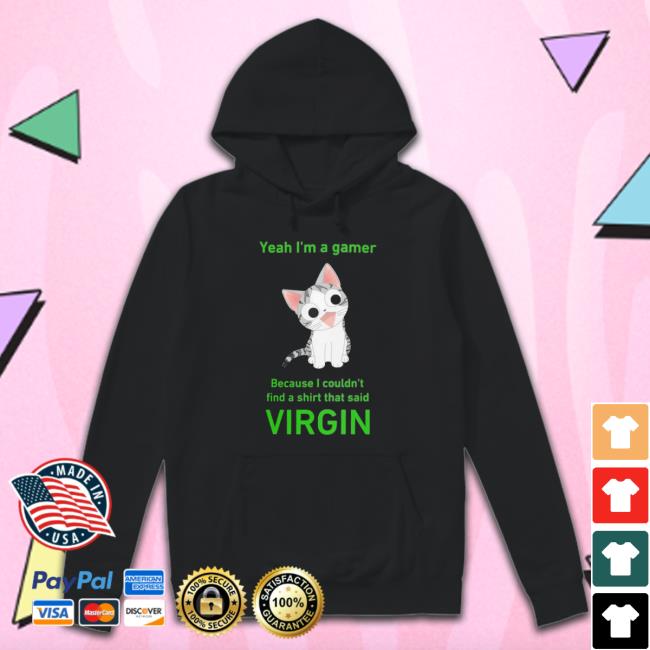 Yeah I’M A Gamer Because I Couldn’T Find A That Said Virgin Sweatshirts