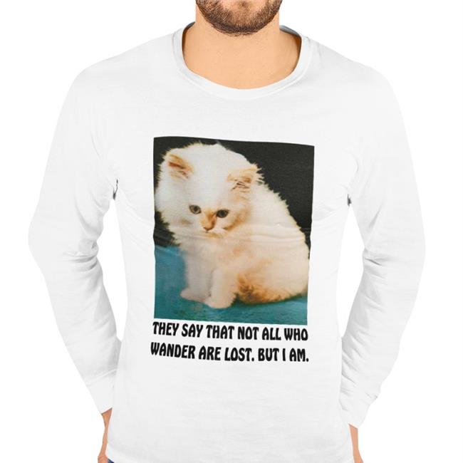 Thegoodshirts Merch They Say That Not All Who Wander Are Lost But I Am T Shirt Good Shirts