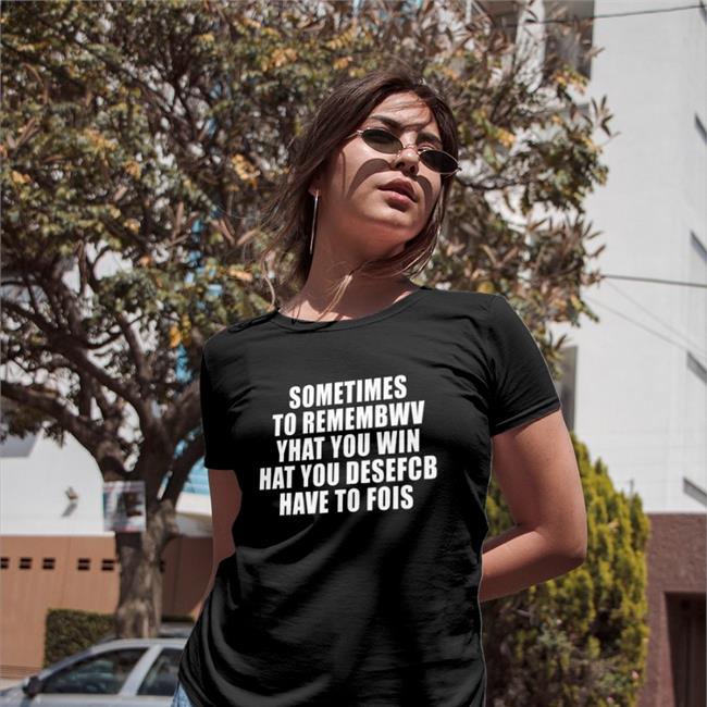 Poorly Translated Shirts Sometimes To Remembwv Yhat You Win Hat You Desefcb Have To Fois Hoodie