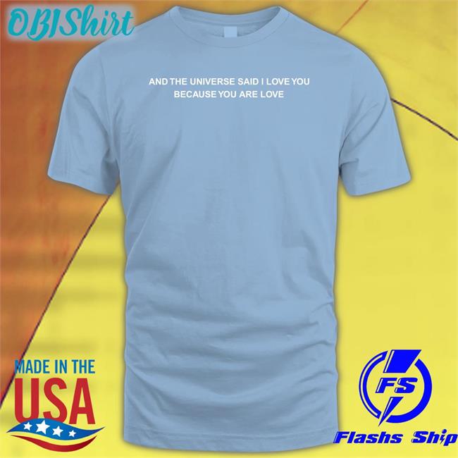 And The Universe Said I Love You Because You Are Love Shirt Dreamsmassivepp