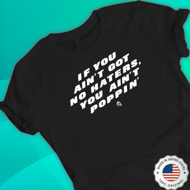 Official Robert Saleh If You Ain’T Got No Haters You Ain’T Poppin’ Classic Shirt