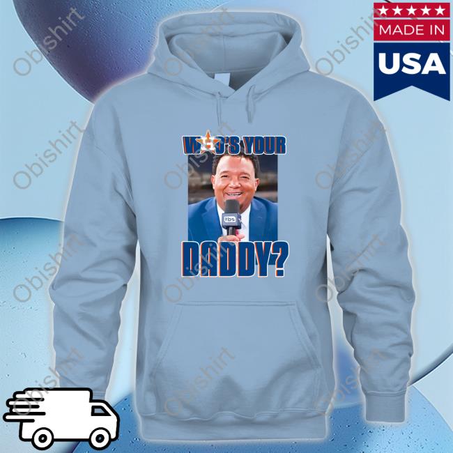 Astros Who's Your Daddy Sweatshirt Who's Your Daddy Shirt