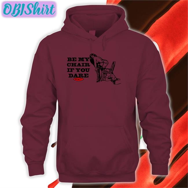 Be My Chair If You Dare Shirts Be My Chair If You Dare Sweatshirt