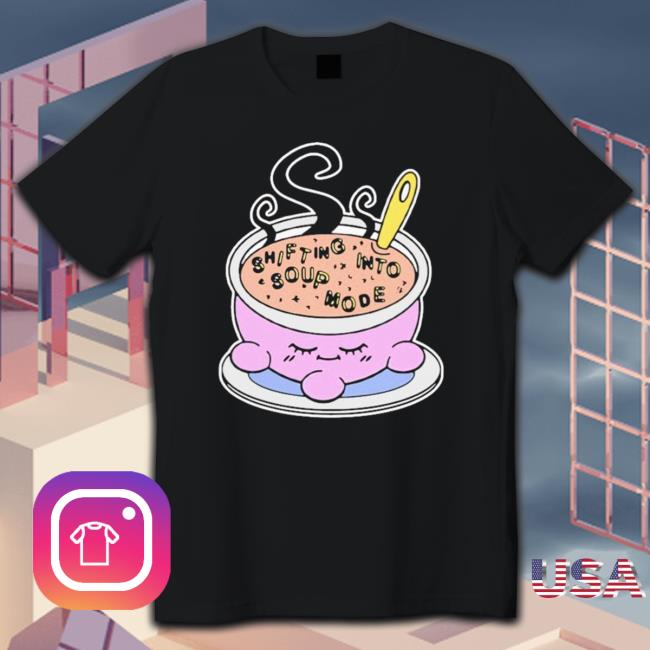 Official Shifting Into Soup Mode Tee Shirt