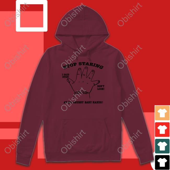 Stop Staring At My Chubby Baby Hands Shirt