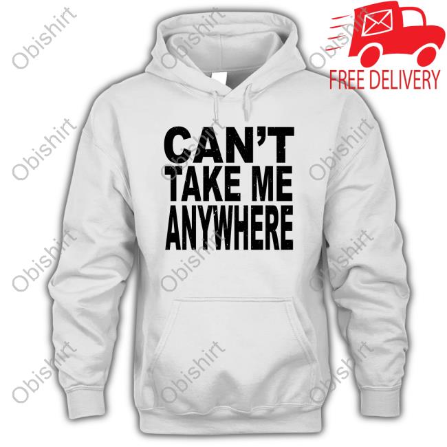 Ihatetomaustin Can't Take Me Anywhere Shirts Nikob Shop Can't Take Me Anywhere Tee