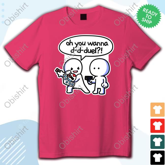 Oh You Wanna D-D-Duel Shirts