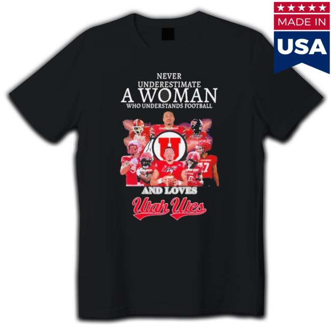 Official Never Underestimate A Woman Who Understands Football And Loves Utah Utes Football Signatures 2023 T-Shirt