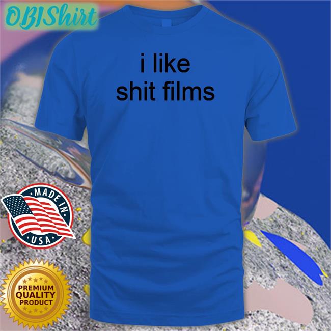 Shirts That Go Hard I Like Shit Films Tee