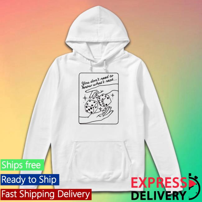 Official You Don’T Need To Know What’S Next 2023 T Shirt You Don’T Need To Know What’S Next 2023 Hoodie