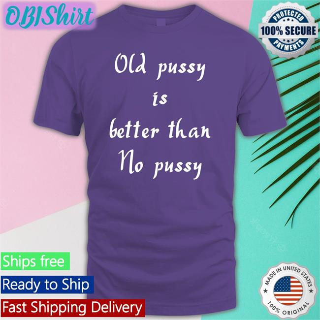 Old Pussy Is Better Than No Pussy Hoodie