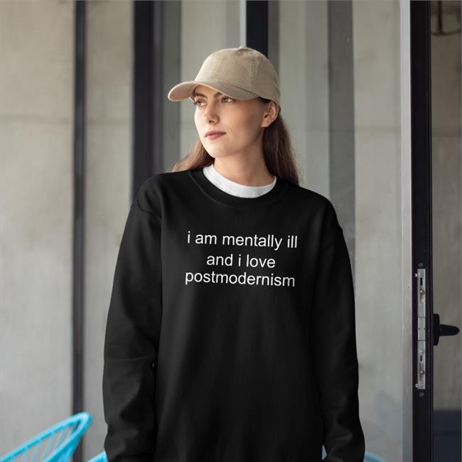 I Am Mentally Ill And I Love Postmodernism Shirt