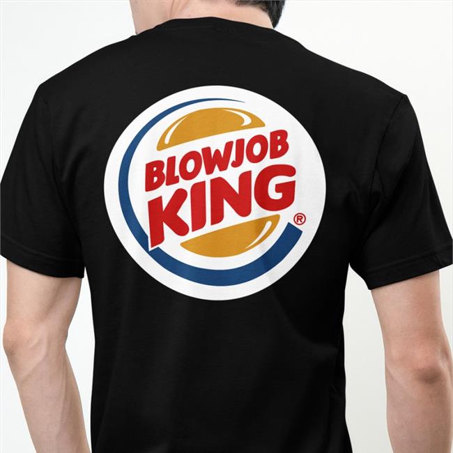 Shirts That Go Hard Blowjob King Tee Shirt