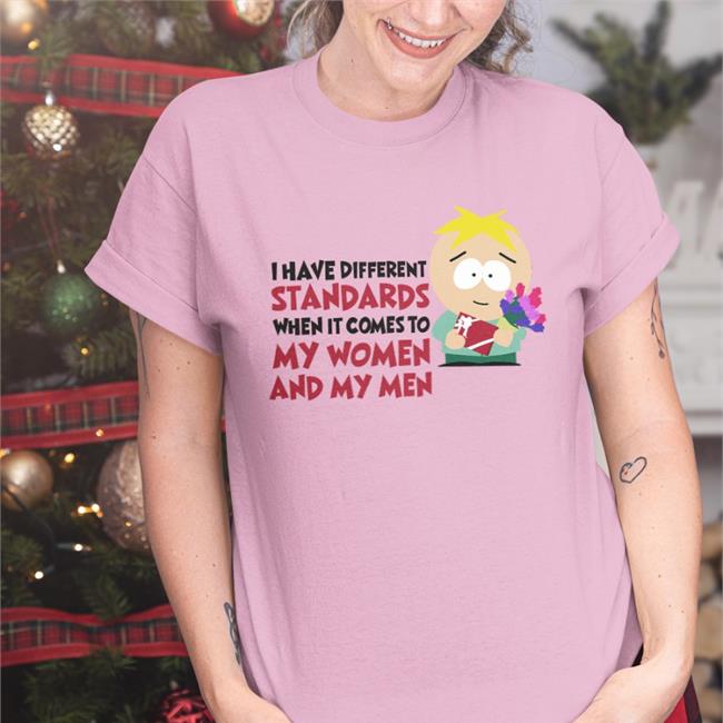 I Have Different Standards When It Comes To My Women And My Men New Shirt South Park Merch