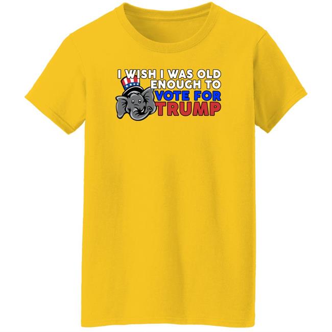 Shirts With Threatening Aura Designitapparel Store I Wish I Was Old Enough To Vote For Trump Shirt I Wish I Was Old Enough To Vote For Trump Shirt Designitapparel Store Shirts With Threatening Aura