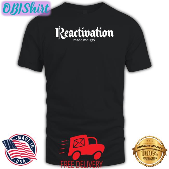 Howlcorp Shop Reactivation Made Me Gay Tee Danahowl