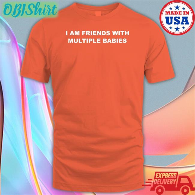 Lucca I Am Friends With Multiple Babies T Shirt