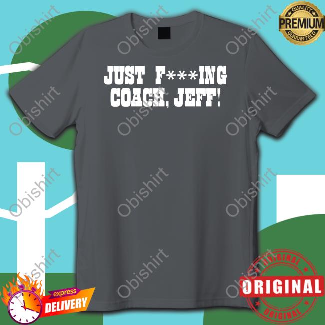 Just Fucking Coach Jeff Tee Shirt Patmcafeeshow Store