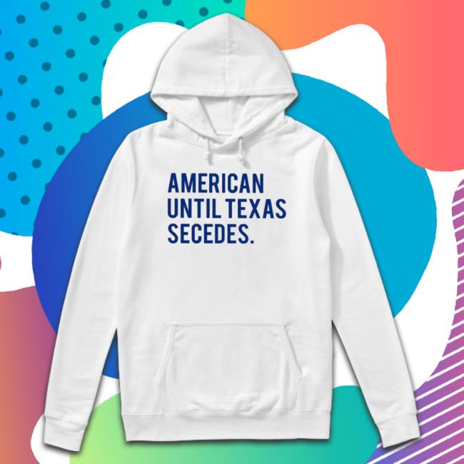 Official American Until Texas Secedes Tee Shirt