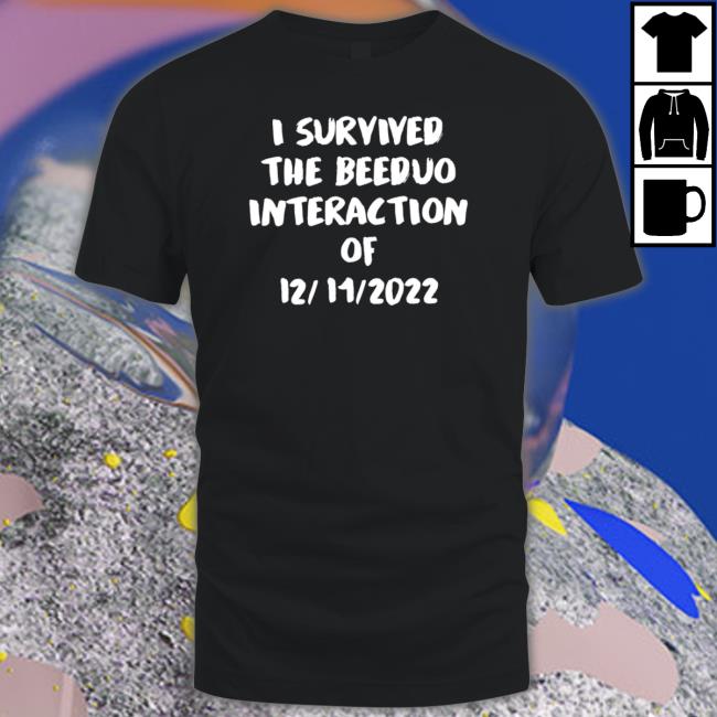 I Survived The Beeduo Interaction Of 12 11 2022 Shirt