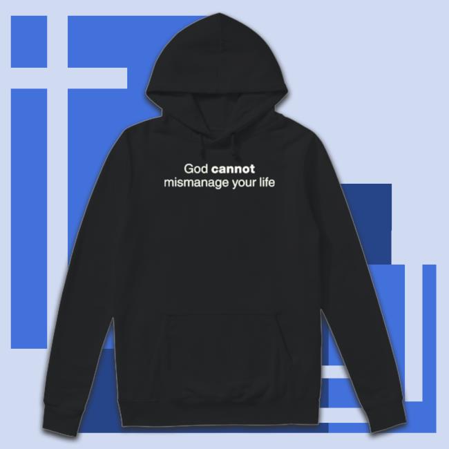 God Cannot Mismanage Your Life Shirts
