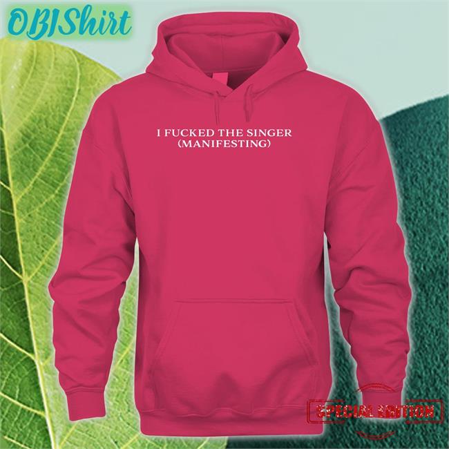 Dramaforbreakfast I Fucked The Singer Manifesting Shirt D4b I Fucked The Singer Manifesting Shirt