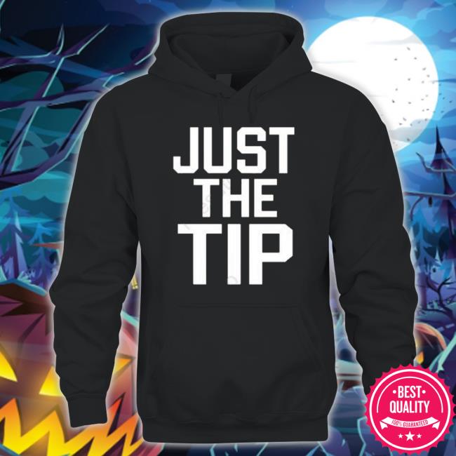 Just The Tip shirt